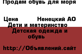 Продам обувь для моря › Цена ­ 300 - Ненецкий АО Дети и материнство » Детская одежда и обувь   